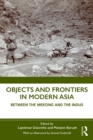 Objects and Frontiers in Modern Asia : Between the Mekong and the Indus - eBook