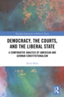Democracy, the Courts, and the Liberal State : A Comparative Analysis of American and German Constitutionalism - eBook