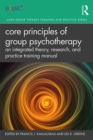 Core Principles of Group Psychotherapy : An Integrated Theory, Research, and Practice Training Manual - eBook
