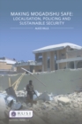 Making Mogadishu Safe : Localisation, Policing and Sustainable Security - eBook