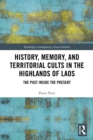 History, Memory, and Territorial Cults in the Highlands of Laos : The Past Inside the Present - eBook