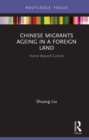 Chinese Migrants Ageing in a Foreign Land : Home Beyond Culture - eBook