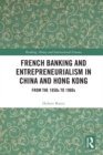 French Banking and Entrepreneurialism in China and Hong Kong : From the 1850s to 1980s - eBook
