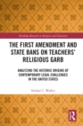 The First Amendment and State Bans on Teachers' Religious Garb : Analyzing the Historic Origins of Contemporary Legal Challenges in the United States - eBook