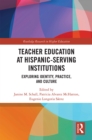 Teacher Education at Hispanic-Serving Institutions : Exploring Identity, Practice, and Culture - eBook