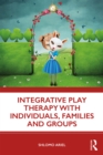 Integrative Play Therapy with Individuals, Families and Groups - eBook