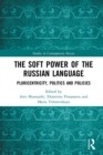 The Soft Power of the Russian Language : Pluricentricity, Politics and Policies - eBook
