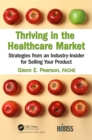 Thriving in the Healthcare Market : Strategies from an Industry-Insider for Selling Your Product - eBook