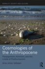 Cosmologies of the Anthropocene : Panpsychism, Animism, and the Limits of Posthumanism - eBook