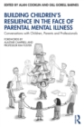 Building Children's Resilience in the Face of Parental Mental Illness : Conversations with Children, Parents and Professionals - eBook