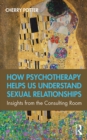 How Psychotherapy Helps Us Understand Sexual Relationships : Insights from the Consulting Room - eBook