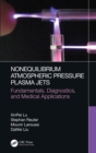 Nonequilibrium Atmospheric Pressure Plasma Jets : Fundamentals, Diagnostics, and Medical Applications - eBook