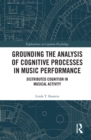 Grounding the Analysis of Cognitive Processes in Music Performance : Distributed Cognition in Musical Activity - eBook