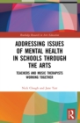 Addressing Issues of Mental Health in Schools through the Arts : Teachers and Music Therapists Working Together - eBook