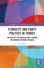 Ethnicity and Party Politics in Turkey : The Rise of the Kurdish Party during the Kurdish Opening Process - eBook