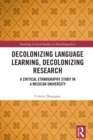 Decolonizing Language Learning, Decolonizing Research : A Critical Ethnography Study in a Mexican University - eBook