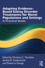 Adapting Evidence-Based Eating Disorder Treatments for Novel Populations and Settings : A Practical Guide - eBook