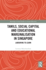 Tamils, Social Capital and Educational Marginalization in Singapore : Labouring to Learn - eBook