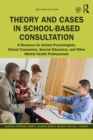 Theory and Cases in School-Based Consultation : A Resource for School Psychologists, School Counselors, Special Educators, and Other Mental Health Professionals - eBook