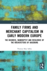 Family Firms and Merchant Capitalism in Early Modern Europe : The Business, Bankruptcy and Resilience of the Hochstetters of Augsburg - eBook