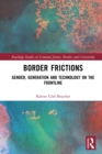 Border Frictions : Gender, Generation and Technology on the Frontline - eBook