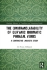 The (Un)Translatability of Qur’anic Idiomatic Phrasal Verbs : A Contrastive Linguistic Study - eBook