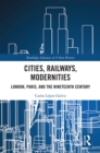 Cities, Railways, Modernities : London, Paris, and the Nineteenth Century - eBook