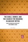 The Bible, Homer, and the Search for Meaning in Ancient Myths : Why We Would Be Better Off With Homer’s Gods - eBook