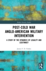 Post-Cold War Anglo-American Military Intervention : A Study of the Dynamics of Legality and Legitimacy - eBook