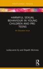 Harmful Sexual Behaviour in Young Children and Pre-Teens : An Education Issue - eBook