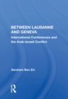 Between Lausanne And Geneva : International Conferences And The Arab-israeli Conflict - eBook