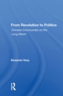 From Revolution To Politics : Chinese Communists On The Long March - eBook