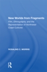 New Worlds From Fragments : Film, Ethnography, And The Representation Of Northwest Coast Cultures - eBook