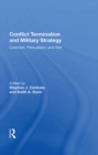 Conflict Termination And Military Strategy : Coercion, Persuasion, And War - eBook