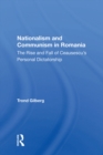 Nationalism And Communism In Romania : The Rise And Fall Of Ceausescu's Personal Dictatorship - eBook
