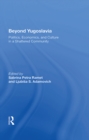 Beyond Yugoslavia : Politics, Economics, And Culture In A Shattered Community - eBook