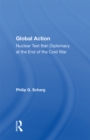Global Action : Nuclear Test Ban Diplomacy At The End Of The Cold War - eBook