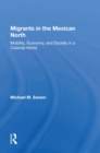 Migrants In The Mexican North : Mobility, Economy And Society In A Colonial World - eBook