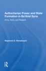 Authoritarian Power And State Formation In Ba`thist Syria : Army, Party, And Peasant - eBook