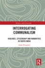 Interrogating Communalism : Violence, Citizenship and Minorities in South India - eBook