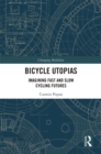 Bicycle Utopias : Imagining Fast and Slow Cycling Futures - eBook
