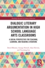 Dialogic Literary Argumentation in High School Language Arts Classrooms : A Social Perspective for Teaching, Learning, and Reading Literature - eBook