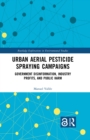 Urban Aerial Pesticide Spraying Campaigns : Government Disinformation, Industry Profits, and Public Harm - eBook