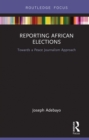 Reporting African Elections : Towards a Peace Journalism Approach - eBook