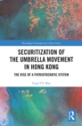 Securitization of the Umbrella Movement in Hong Kong : The Rise of a Patriotocratic System - eBook