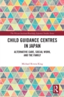 Child Guidance Centres in Japan : Alternative Care, Social Work, and the Family - eBook