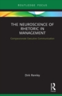 The Neuroscience of Rhetoric in Management : Compassionate Executive Communication - eBook