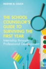 The School Counselor’s Guide to Surviving the First Year : Internship through Professional Development - eBook