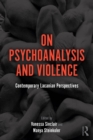 On Psychoanalysis and Violence : Contemporary Lacanian Perspectives - eBook