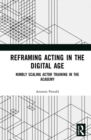 Reframing Acting in the Digital Age : Nimbly Scaling Actor Training in the Academy - eBook